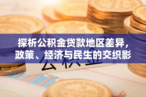 顺平探析公积金贷款地区差异，政策、经济与民生的交织影响