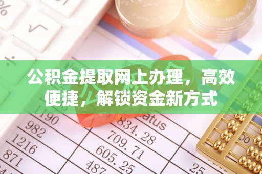 顺平公积金提取网上办理，高效便捷，解锁资金新方式