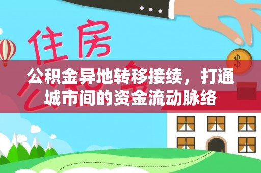 顺平公积金异地转移接续，打通城市间的资金流动脉络