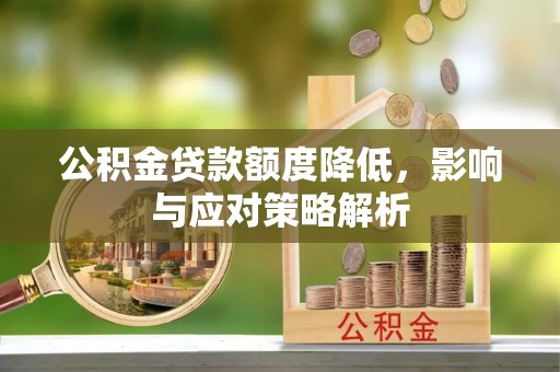 顺平公积金贷款额度降低，影响与应对策略解析