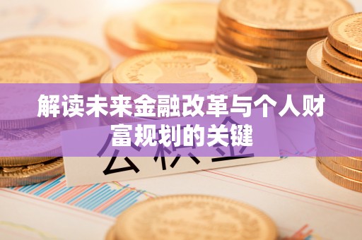 顺平解读未来金融改革与个人财富规划的关键