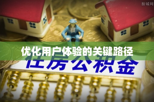 顺平优化用户体验的关键路径